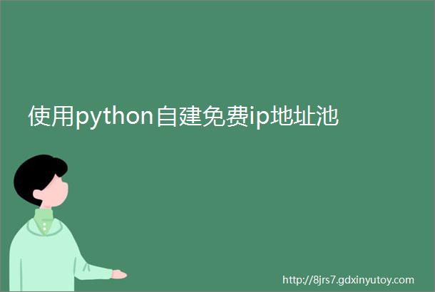 使用python自建免费ip地址池